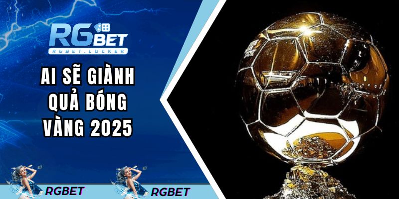 ai-se-gianh-qua-bong-vang-2025-dai-dien