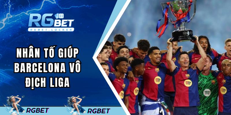 Nhân tố quan trọng giúp Barcelona vô địch Liga