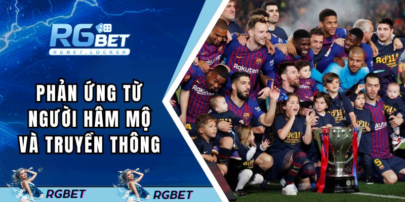 Phản ứng từ người hâm mộ và truyền thông khi Barcelona vô địch