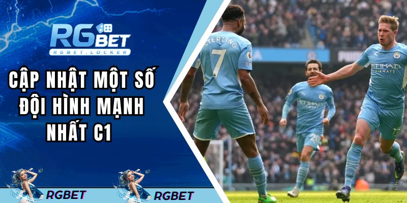 Cập nhật một số đội hình mạnh nhất C1