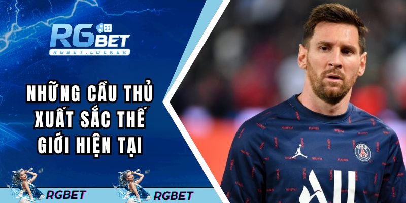 Tổng hợp những cầu thủ xuất sắc thế giới hiện tại