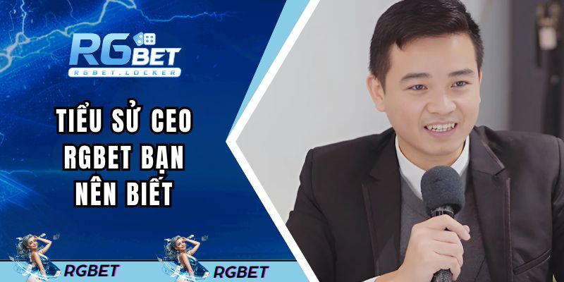Tiểu sử CEO RGBET bạn nên biết
