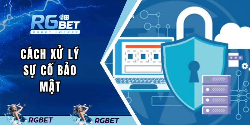 Cách xử lý sự cố bảo mật