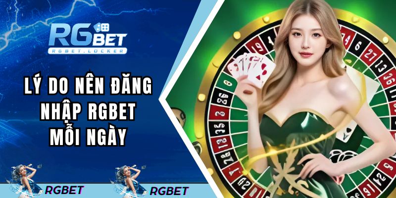 Lý do người chơi nên truy cập RGBET mỗi ngày