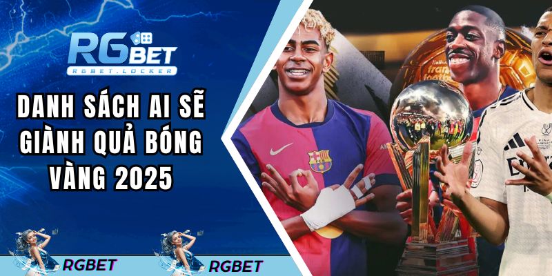 Danh sách ai sẽ giành Quả bóng vàng 2025 