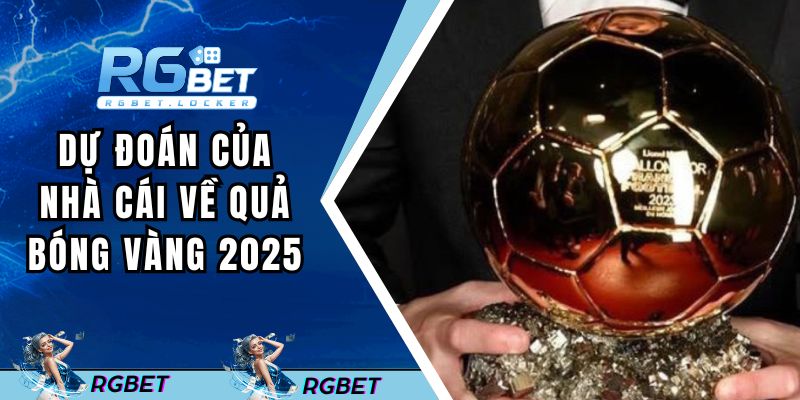 Dự đoán của nhà cái về Quả bóng vàng 2025