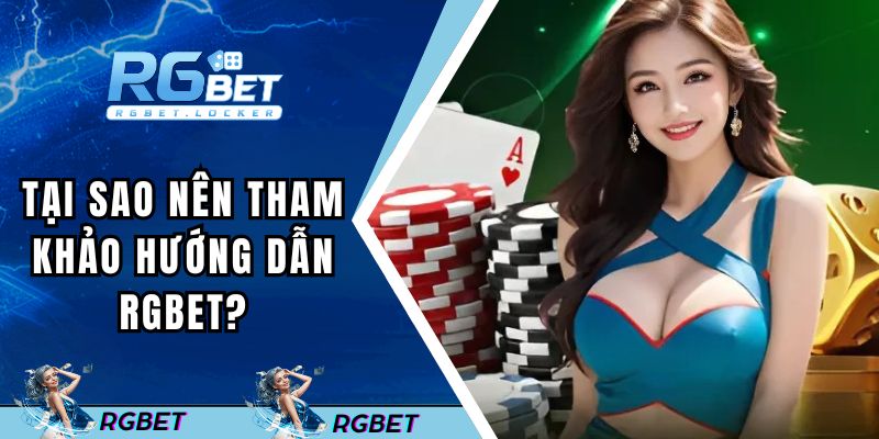 Tại sao nên tham khảo chuyên mục hướng dẫn của RGBET?