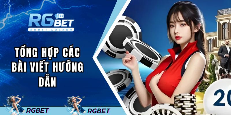 Tổng hợp các bài viết hướng dẫn quan trọng tại RGBET