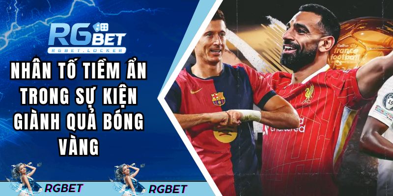 Những nhân tố tiềm ẩn trong sự kiện giành Quả bóng vàng
