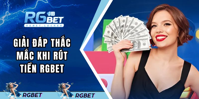 Giải đáp thắc mắc phổ biến về việc rút vốn tại nhà cái