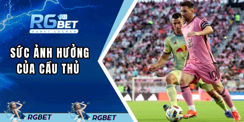 Sức ảnh hưởng của cầu thủ trong và ngoài sân cỏ