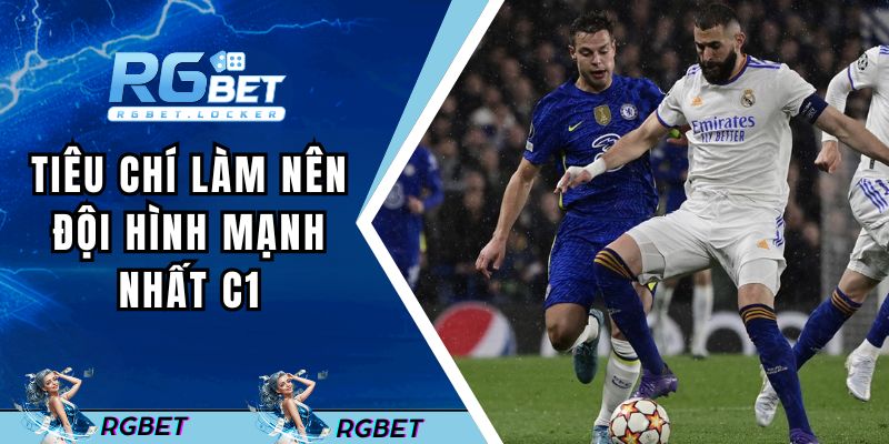 Tiêu chí làm nên đội hình mạnh nhất C1